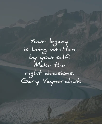 Gary Vaynerchuk Quote: “Your legacy is being written by yourself. Make the  right decisions.”