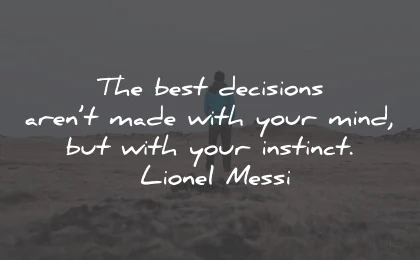 decision quotes made mind instinct lionel messi wisdom