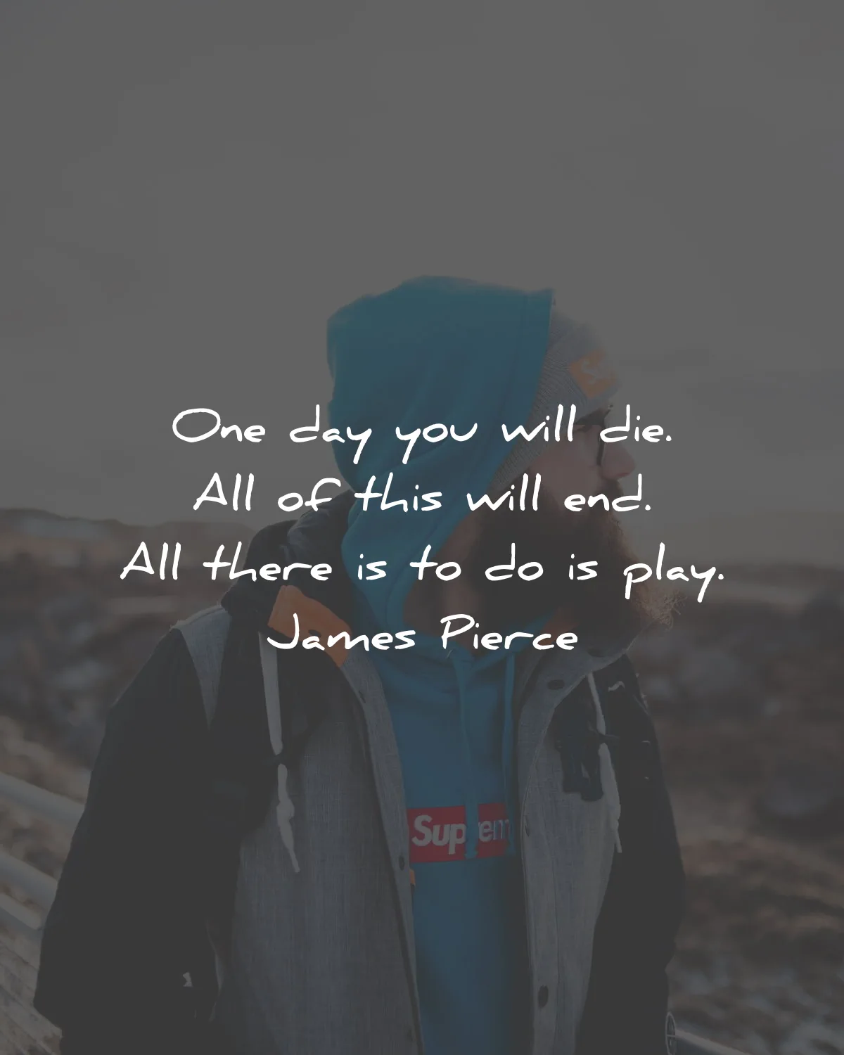 deep quotes day die end play james pierce wisdom