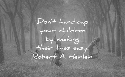deep quotes dont handicap your children making their lives easy robert a heinlein 