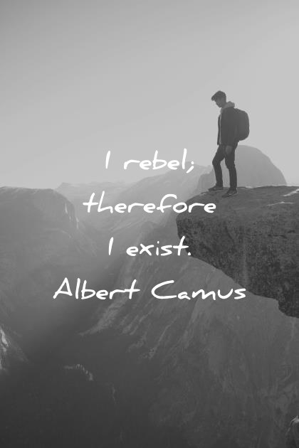 deep quotes i rebel therefore i exist albert camus wisdom quotes