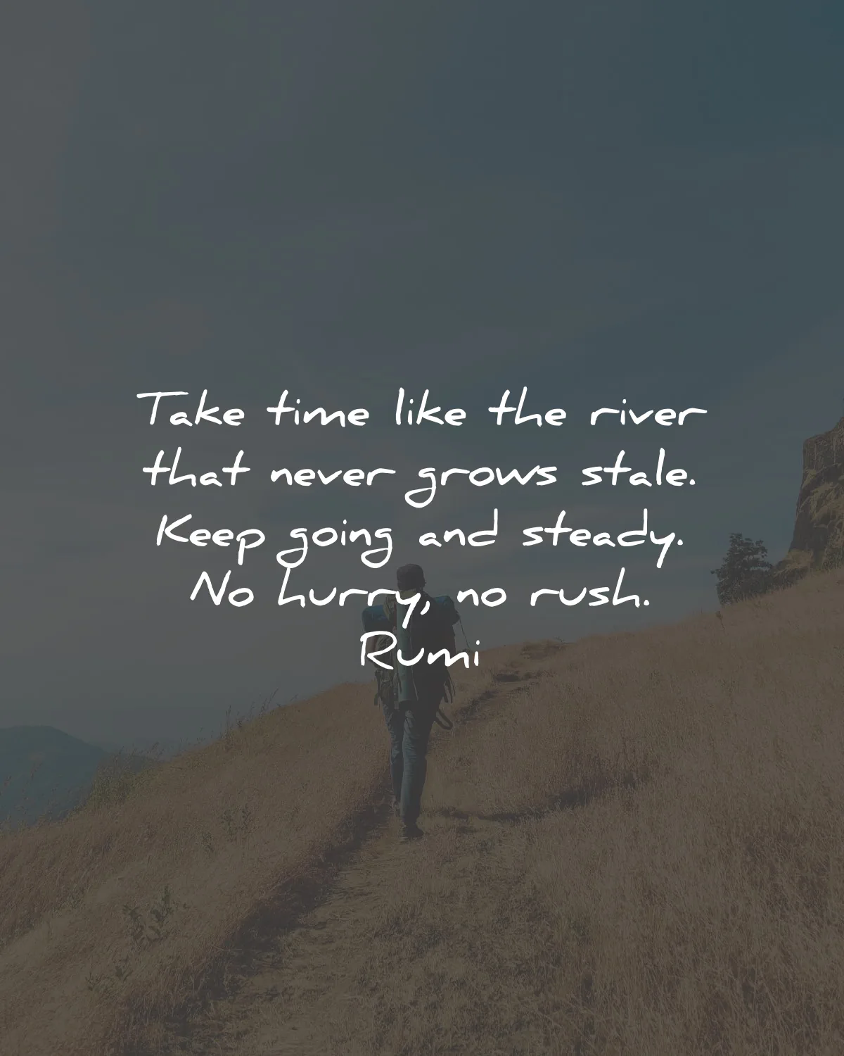 deep quotes take time river grows stale hurry rush rumi wisdom
