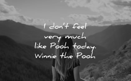 depression quotes dont feel very much like today winnie the pooh wisdom woman nature landscape
