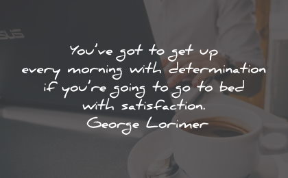 determination quotes morning going bed satisfaction george lorimer wisdom