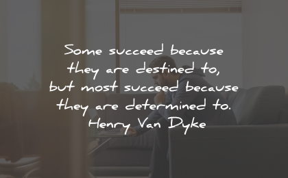 determination quotes succeed destined henry van dyke wisdom
