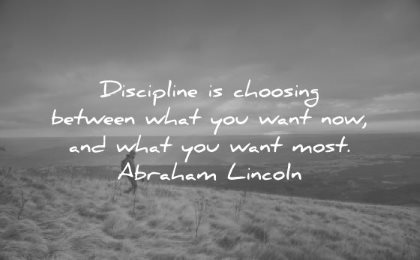discipline quotes choosing between what you want now most abraham lincoln wisdom