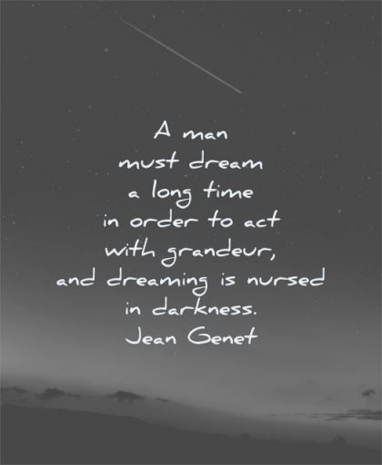 dream quotes man must long time order act with grandeur dreaming nursed darkness jean genet wisdom night star