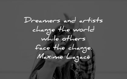 dream quotes dreamers artists change world while others face maxime lagace wisdom woman