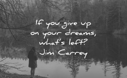 dream quotes give up dreams whats left jim carrey wisdom woman lake nature