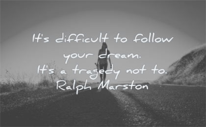 dream quotes difficult follow your its tragedy not ralph marston wisdom woman walking road