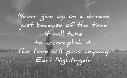 dream quotes never give up just because take accomplish time will pass anyway earl nightingale wisdom