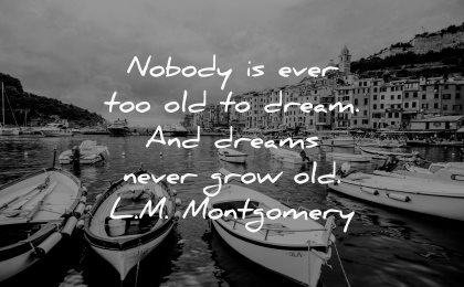 dream quotes nobody ever too old dreams never grow lm montgomery wisdom boats water city