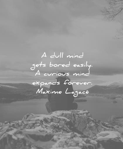 education quotes dull mind gets bored easily curious expands forever maxime lagace wisdom