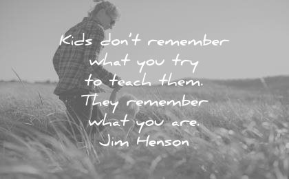 education quotes kids dont remember what you try teach them they what are jim henson wisdom