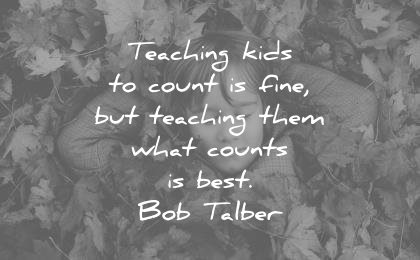 education quotes teaching kids to count fine them what counts best bob talber wisdom