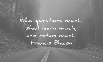 education quotes who questions much shall learn retain francis bacon wisdom