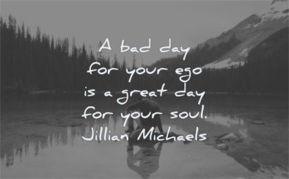 ego quotes bad day your great soul jillian michaels wisdom man water lake nature trees