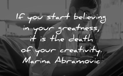 ego quotes start believing greatness death your creativity marina abramovic wisdom woman painting