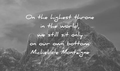 ego quotes highest throne the world still site only own bottom michel de montaigne wisdom