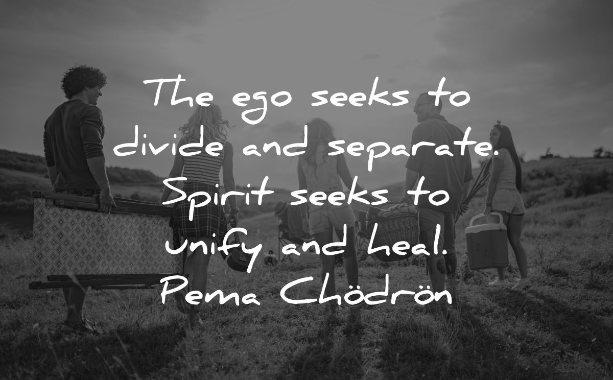 ego quotes seeks divide separate spirit seeks unify heal pema chodron people walking