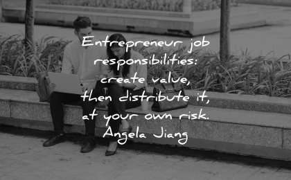 entrepreneur quotes job responsibilities create value distribute your own risk angela jiang wisdom persons sitting