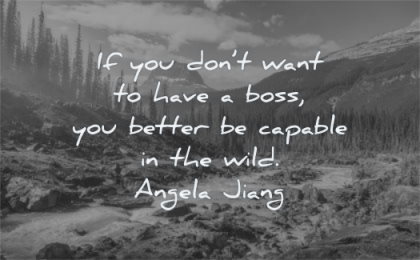 entrepreneur quotes you dont want have boss better capable wild angela jiang wisdom nature landscape