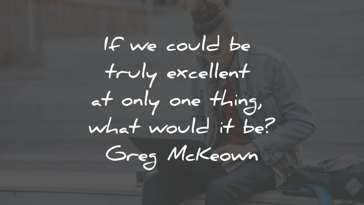 essentialism quotes greg mckeown could excellent one thing would wisdom