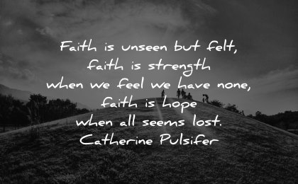faith quotes unseen felt strength hope when all seems lost catherine pulsifer wisdom