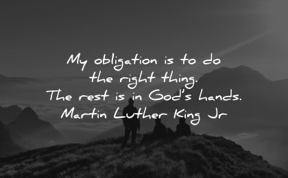 faith quotes obligation right thing rest gods hands martin luther king jr wisdom people nature