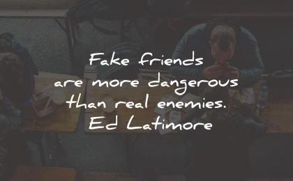 fake people quotes fake friends dangerous enemies ed latimore wisdom