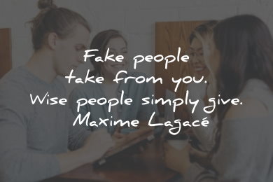fake people quotes fake friends take wise give maxime lagace wisdom