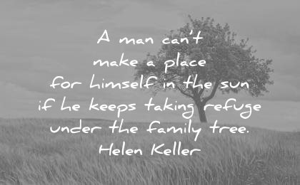 family quotes man cant make place for himself the sun keeps taking refuge under tree helen keller wisdom