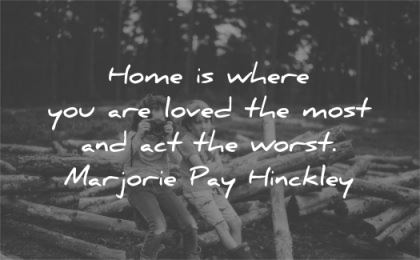 family quotes home where loved most worst marjorie pay hinckley wisdom kids brother sister