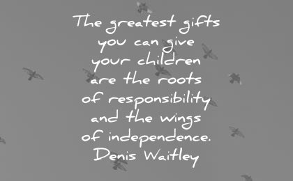 family quotes greatest gifts you can give your children are roots responsibility wings independance denis waitley wisdom