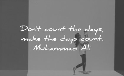 famous quotes dont count the days make counts muhammad ali wisdom