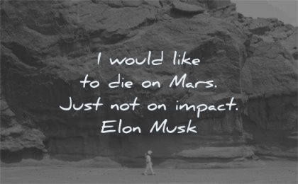 famous quotes would like die mars just not impact elon musk wisdom