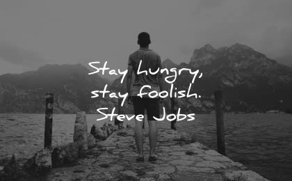 famous quotes stay hungry foolish steve jobs wisdom man water lake nature mountains