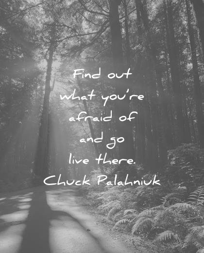 fear quotes find out what youre afraid live there chuck palahniuk wisdom