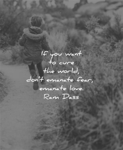 fear quotes you want cure world dont emanate love ram dass wisdom boy kid running path