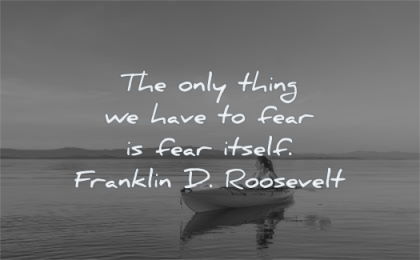 fear quotes only thing have itself franklin d roosevelt wisdom