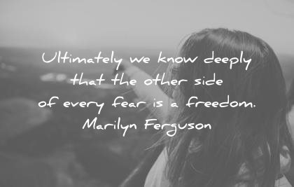 fear quotes ultimately know deeply other wise every freedom marilyn ferguson wisdom