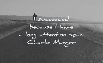 focus quotes succeeded because have long attention span charlie munger wisdom road