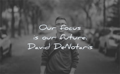 focus quotes our future david denotaris wisdom man looking