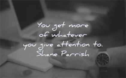 focus quotes get more whatever give attention shane parrish wisdom writing