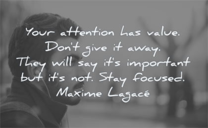 focus quotes your attention value dont give away they will say important stay focused maxime lagace wisdom man looking music listening