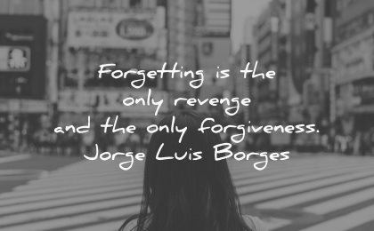 forgiveness quotes forgetting only revenge jorge luis borges wisdom woman street city