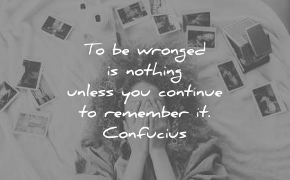 forgiveness quotes wronged nothing unless continue remember confucius wisdom