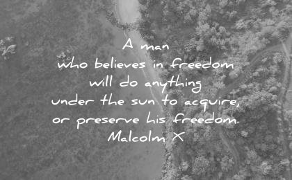 freedom quotes man who believes will anything under the sun acquire preserve his freedom malcolm x wisdom