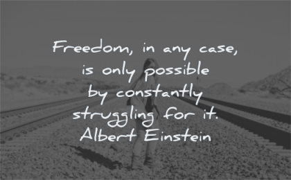 freedom quotes possible constantly struggling albert einstein wisdom woman rail