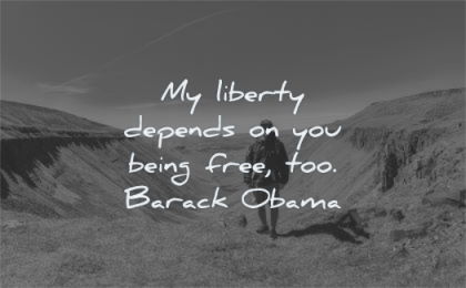freedom quotes liberty depends you being free too barack obama wisdom man mountain nature